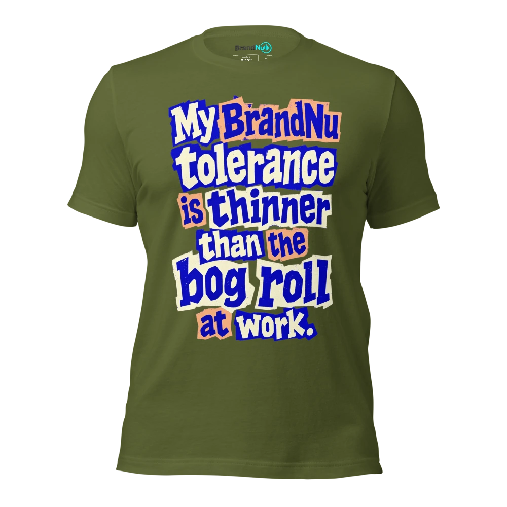 My BrandNu tolerance is thinner than the bog roll at work T Shirt Olive Front