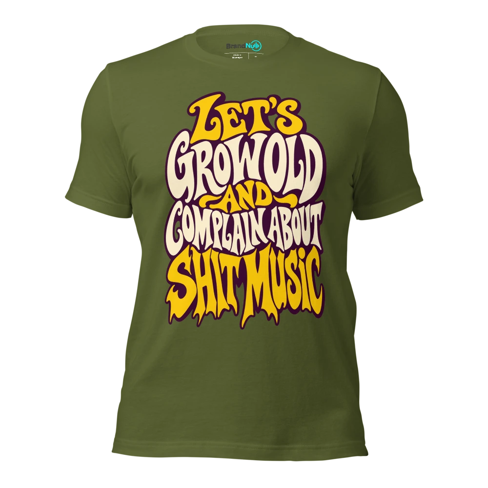 LET'S GROW OLD AND COMPLAIN ABOUT SHIT MUSIC T Shirt Olive Front