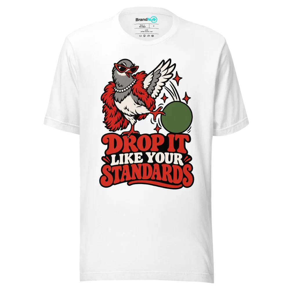 DROP IT LIKE YOUR STANDARDS T Shirt