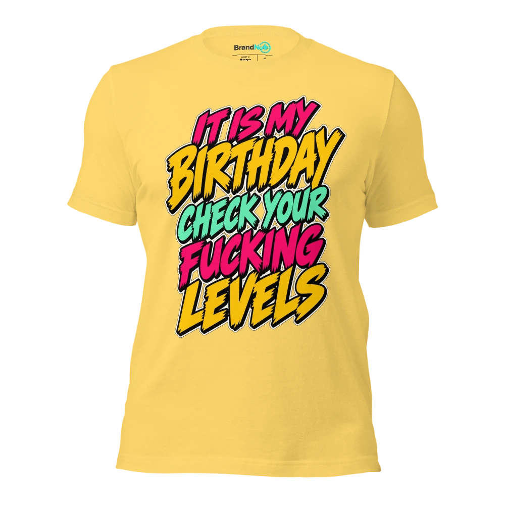 IT IS MY BIRTHDAY CHECK YOUR FUCKING LEVELS T Shirt Yellow Front
