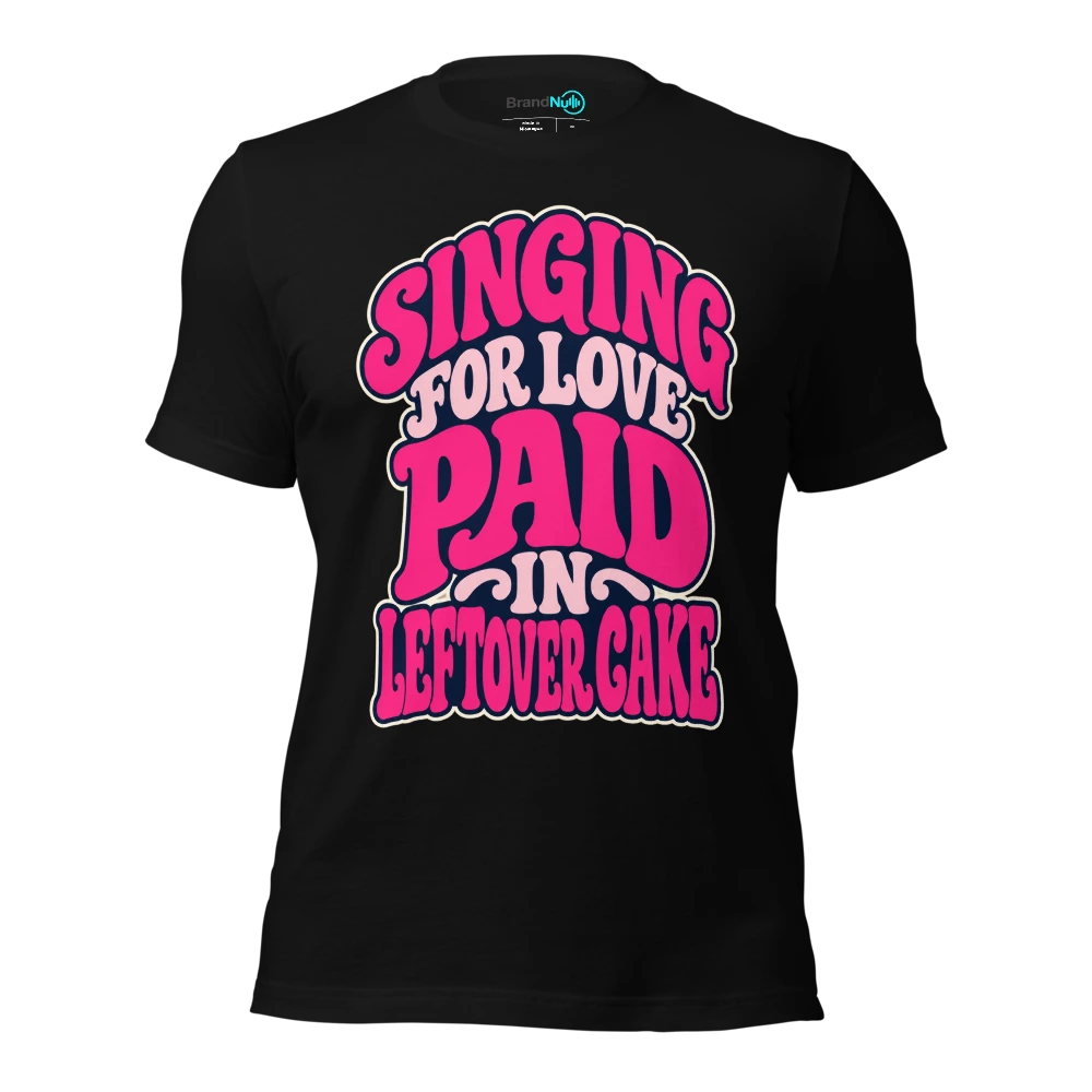 SINGING FOR LOVE PAID IN LEFTOVER CAKE T Shirt Black Front