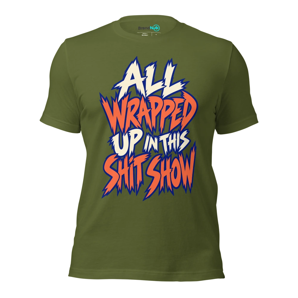 ALL WRAPPED UP IN THIS SHIT SHOW T Shirt Olive Front
