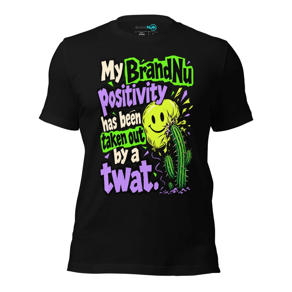 My BrandNu positivity has been taken out by a twat T-SHIRT