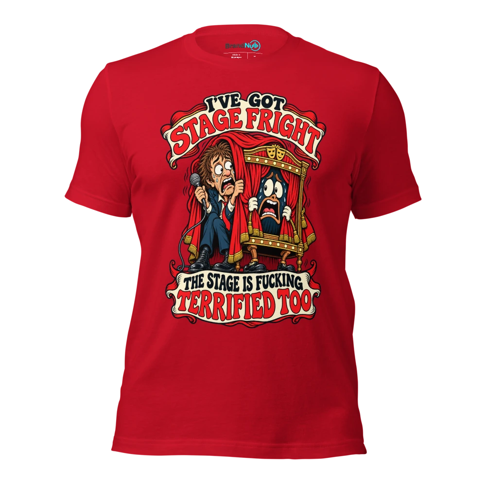 I'VE GOT STAGE FRIGHT THE STAGE IS FUCKING TERRIFIED TOO T Shirt Red Front