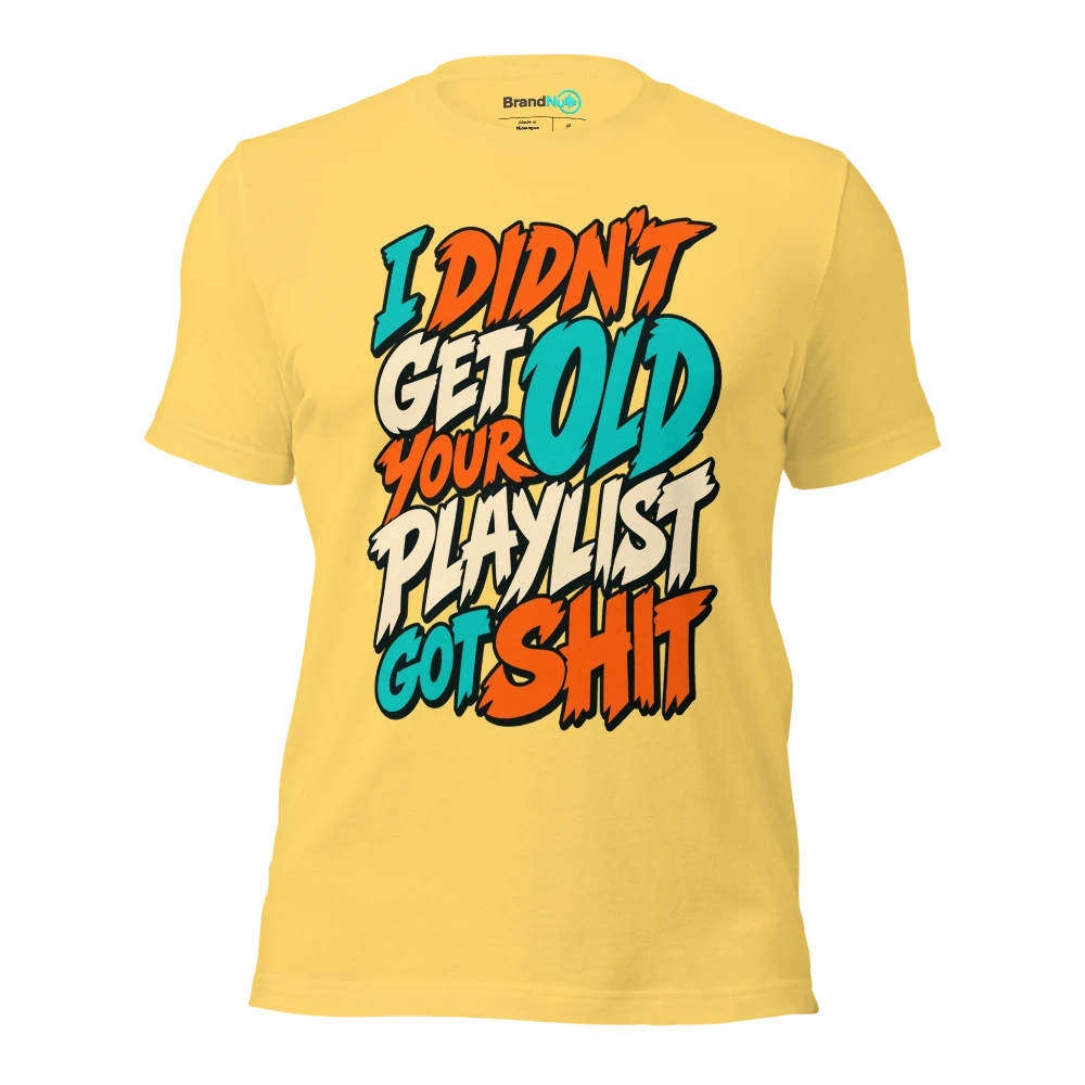 I DIDN'T GET OLD YOUR PLAYLIST GOT SHIT T Shirt Yellow Front