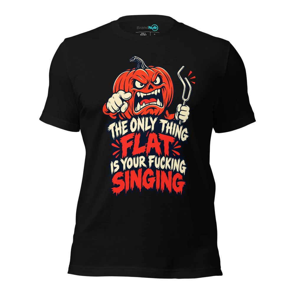 THE ONLY THING FLAT IS YOUR FUCKING SINGING T Shirt Black Front