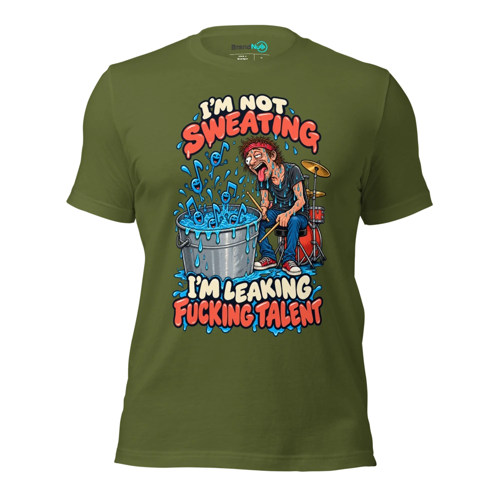 I'M NOT SWEATING I'M LEAKING FUCKING TALENT T Shirt Olive Front