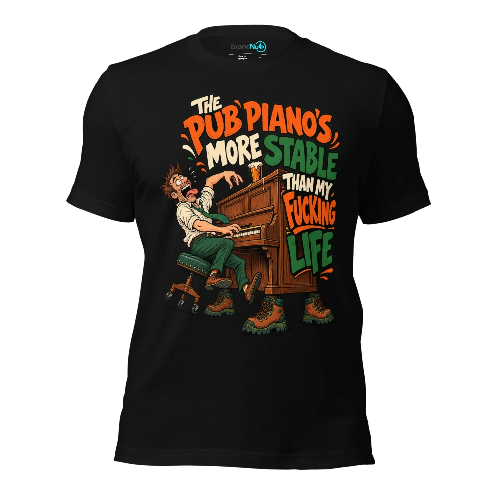 THE PUB PIANO'S MORE STABLE THAN MY FUCKING LIFE T-SHIRT
