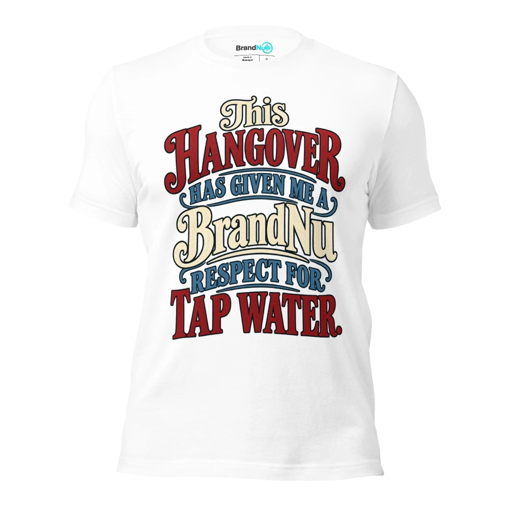 This hangover has given me a BrandNu respect for tap water T Shirt White Front
