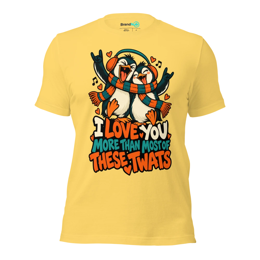 I LOVE YOU MORE THAN MOST OF THESE TWATS T Shirt Yellow Front