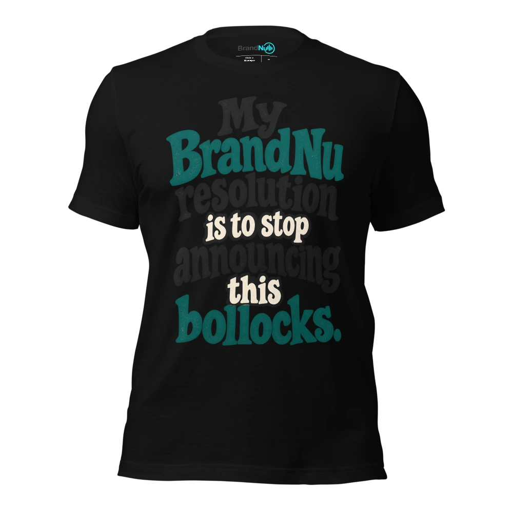 My BrandNu resolution is to stop announcing this bollocks T-SHIRT