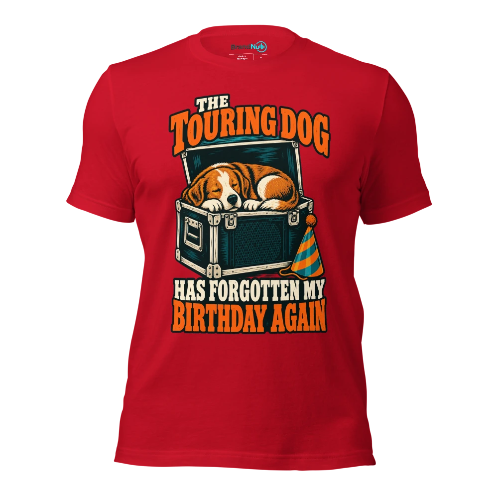 THE TOURING DOG HAS FORGOTTEN MY BIRTHDAY AGAIN T Shirt Red Front