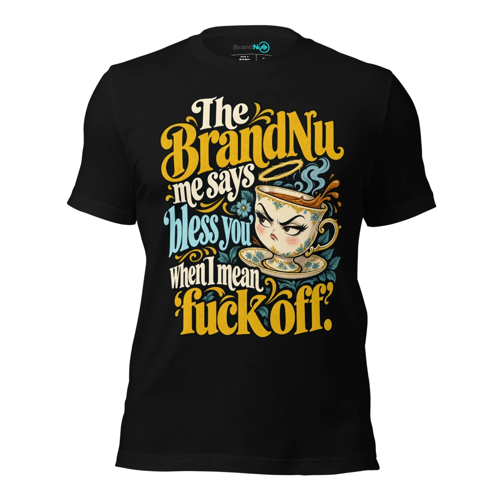 The BrandNu me says ‘bless you’ when I mean ‘fuck off’ T-SHIRT