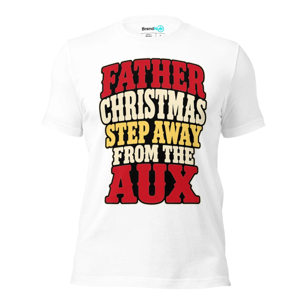 FATHER CHRISTMAS STEP AWAY FROM THE AUX T Shirt White Front