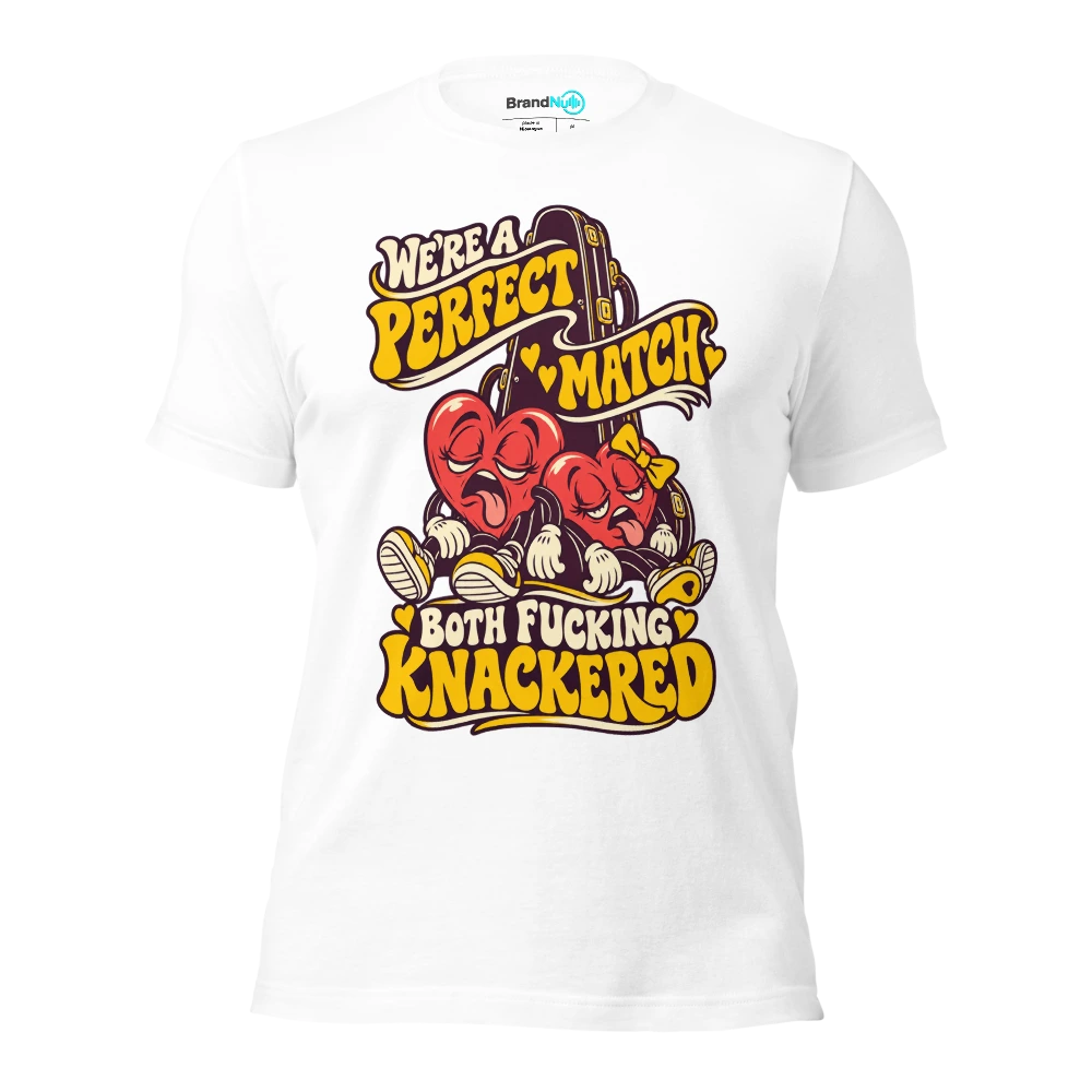 WE'RE A PERFECT MATCH BOTH FUCKING KNACKERED T Shirt White Front