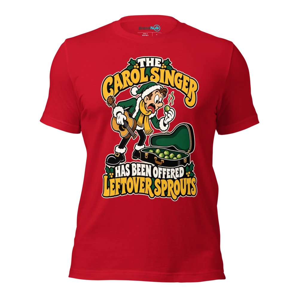 THE CAROL SINGER HAS BEEN OFFERED LEFTOVER SPROUTS T Shirt Red Front