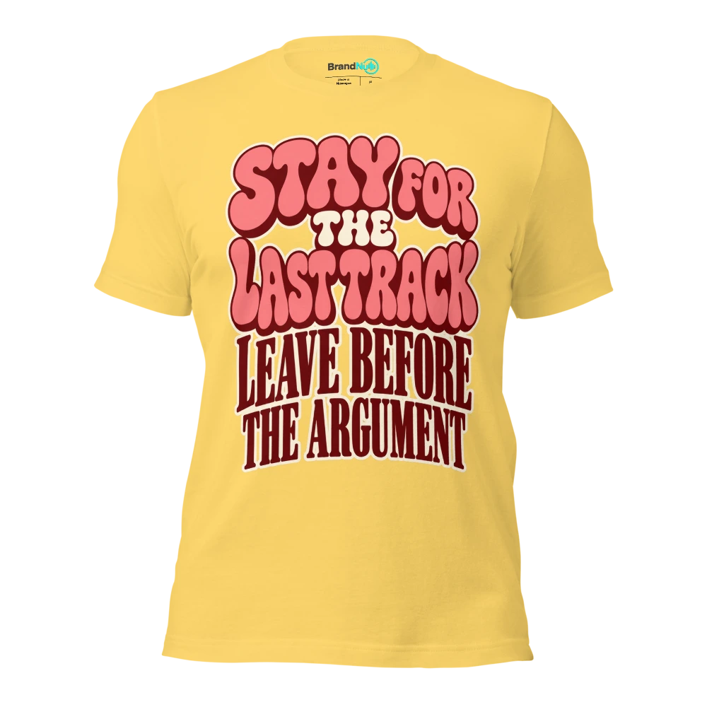 STAY FOR THE LAST TRACK LEAVE BEFORE THE ARGUMENT T Shirt Yellow Front