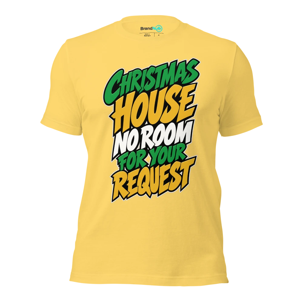 CHRISTMAS HOUSE NO ROOM FOR YOUR REQUEST T Shirt Yellow Front