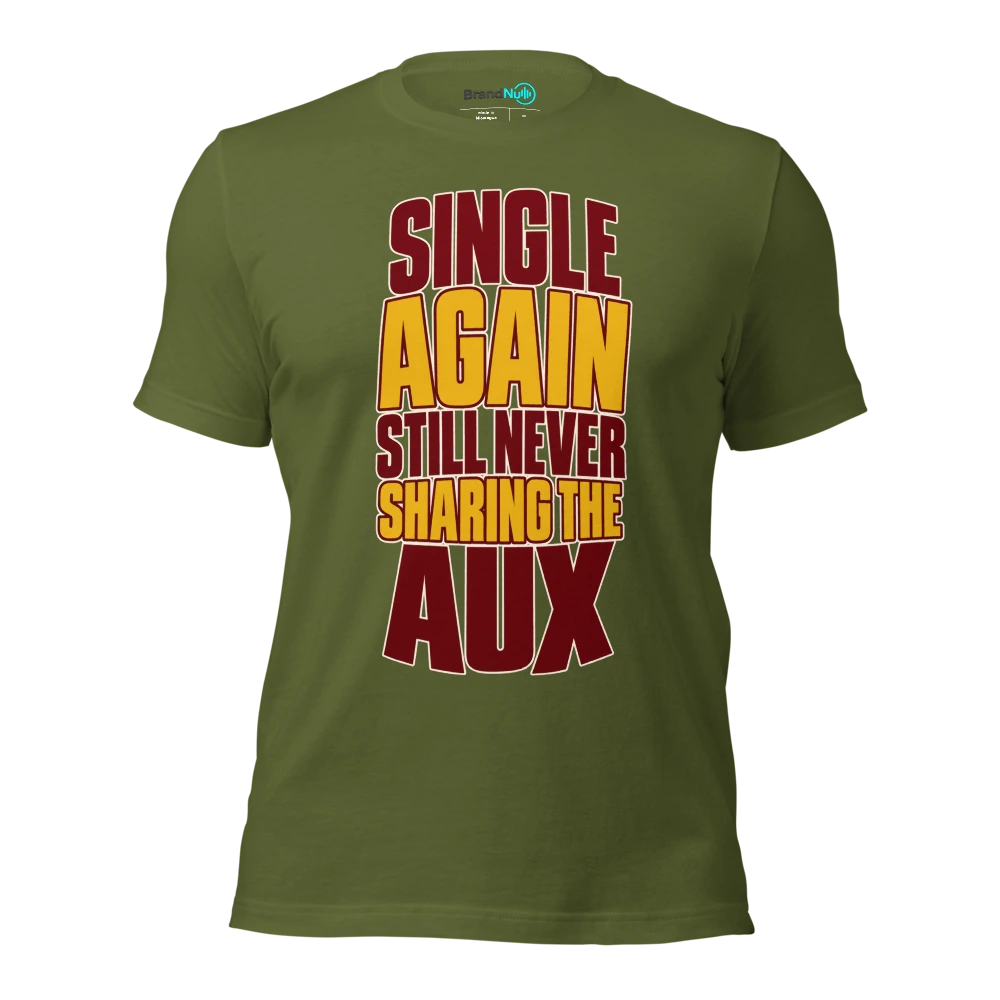 SINGLE AGAIN STILL NEVER SHARING THE AUX T Shirt Olive Front