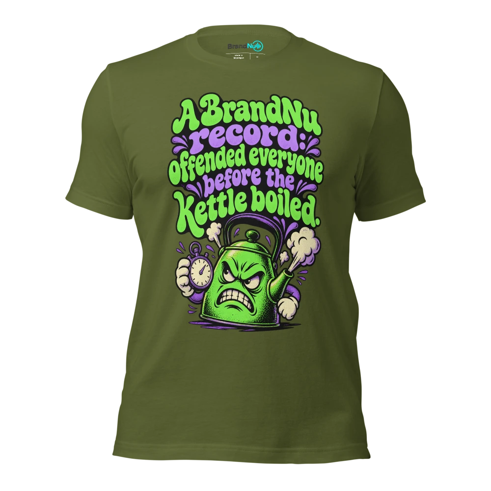 A BrandNu record offended everyone before the kettle boiled T Shirt Olive Front