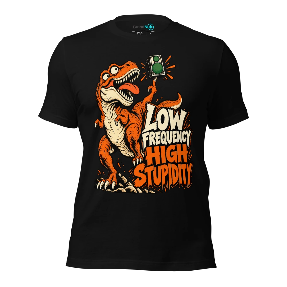 LOW FREQUENCY HIGH STUPIDITY T Shirt