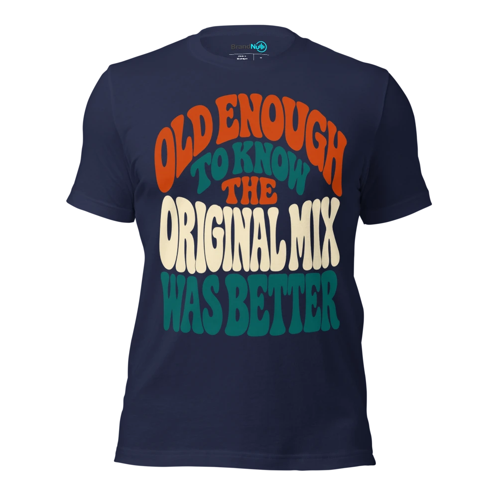 OLD ENOUGH TO KNOW THE ORIGINAL MIX WAS BETTER T Shirt Navy Front