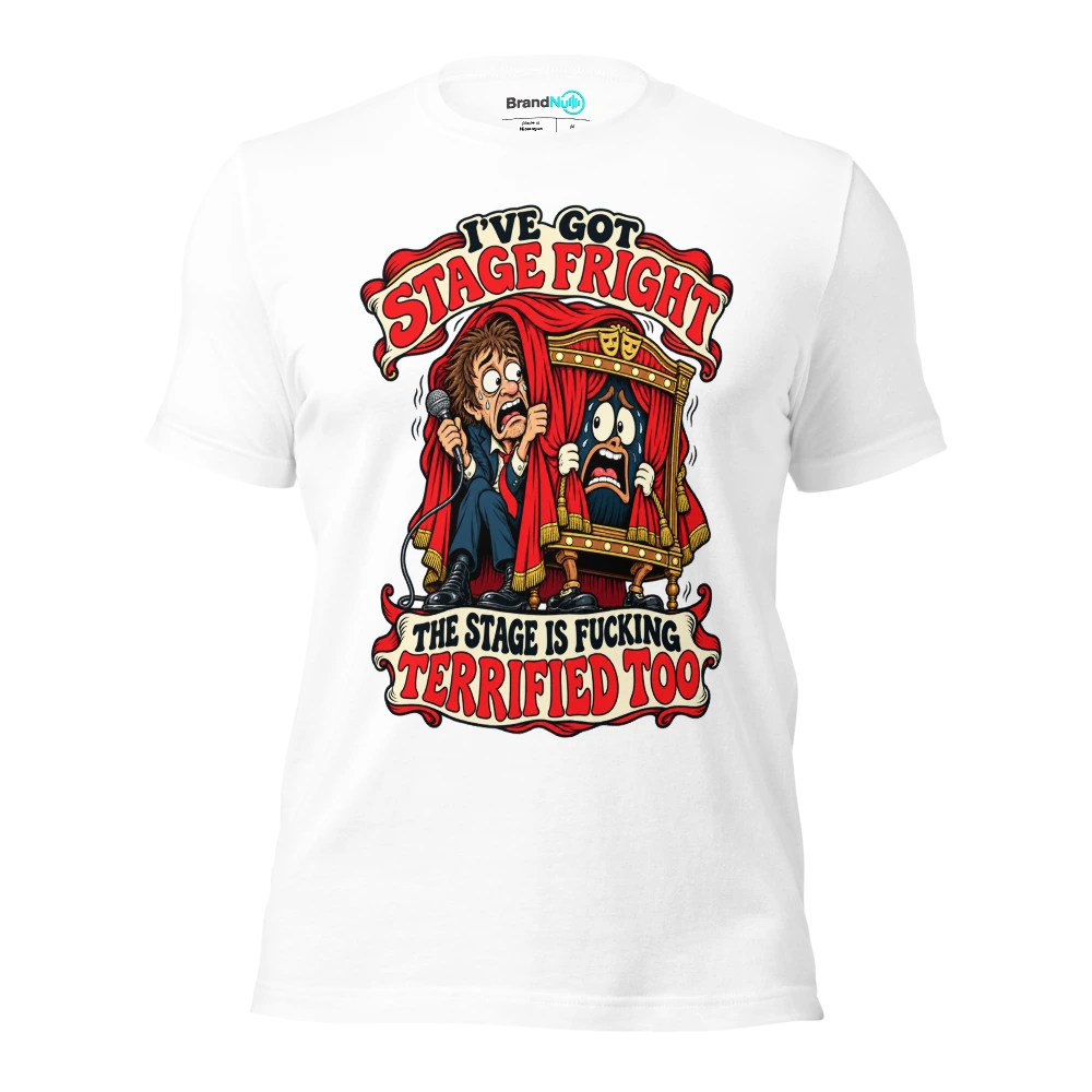 I'VE GOT STAGE FRIGHT THE STAGE IS FUCKING TERRIFIED TOO T Shirt White Front