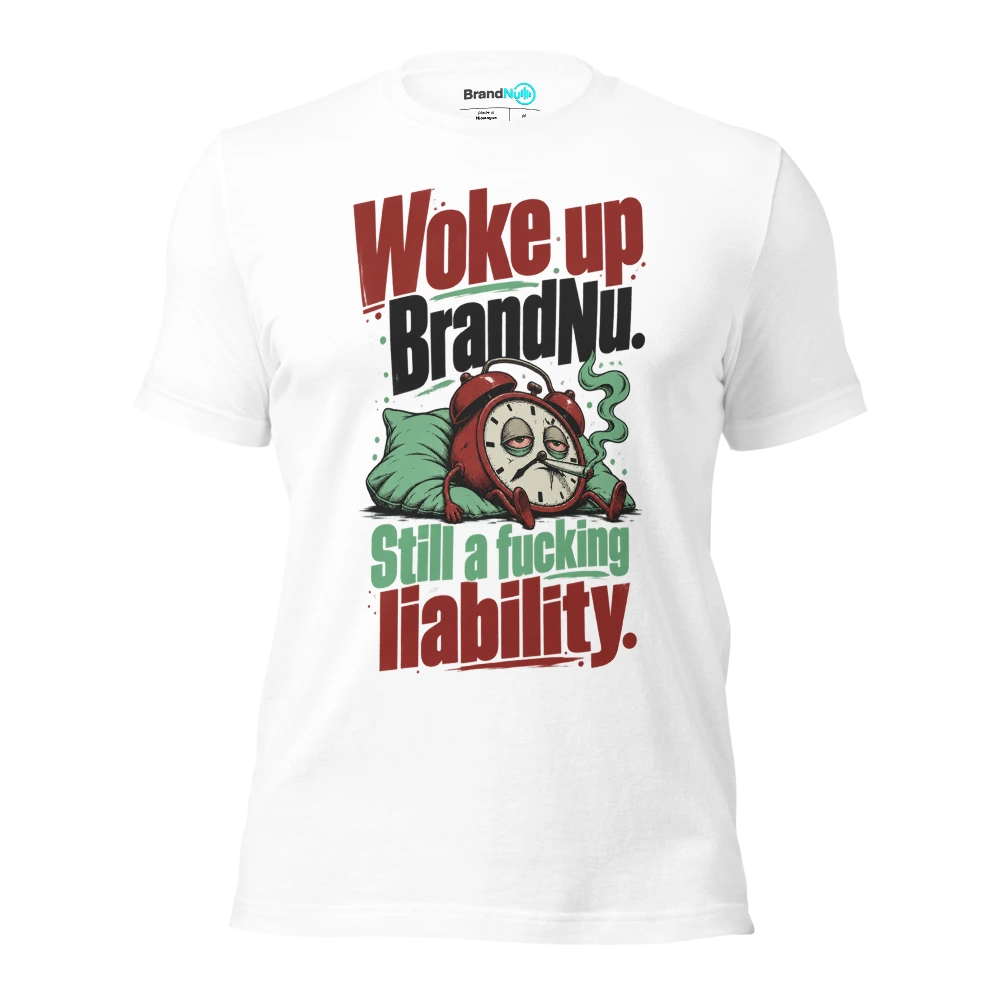 Woke up BrandNu. Still a fucking liability T Shirt White Front