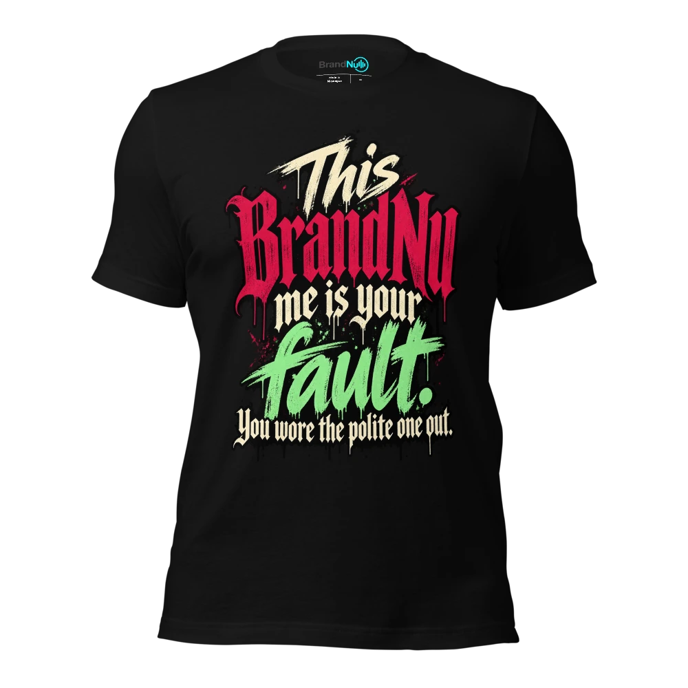 This BrandNu me is your fault. You wore the polite one out T Shirt Black Front
