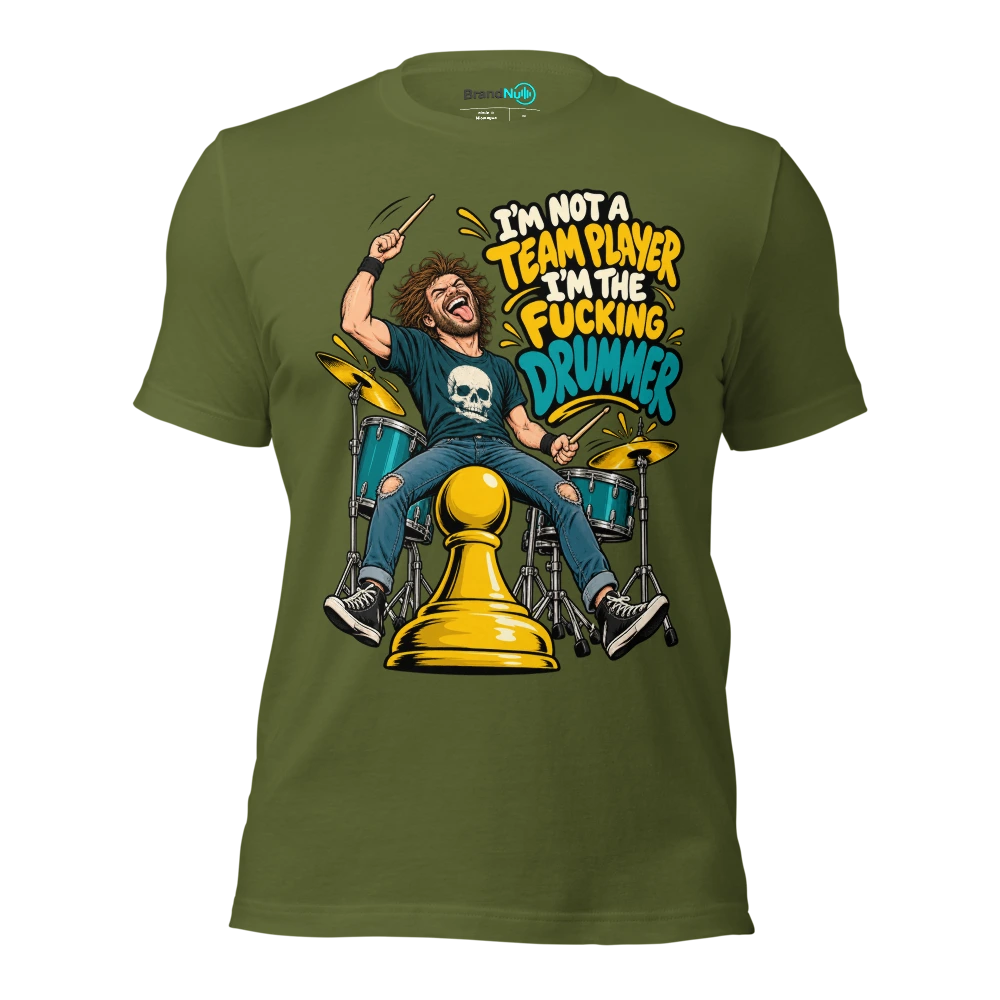 I'M NOT A TEAM PLAYER I'M THE FUCKING DRUMMER T Shirt Olive Front