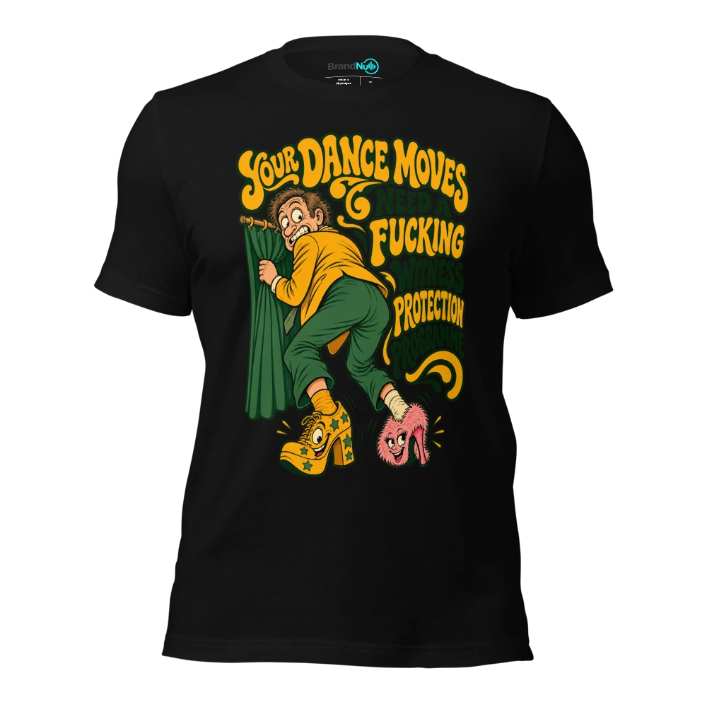 YOUR DANCE MOVES NEED A FUCKING WITNESS PROTECTION PROGRAMME T-SHIRT