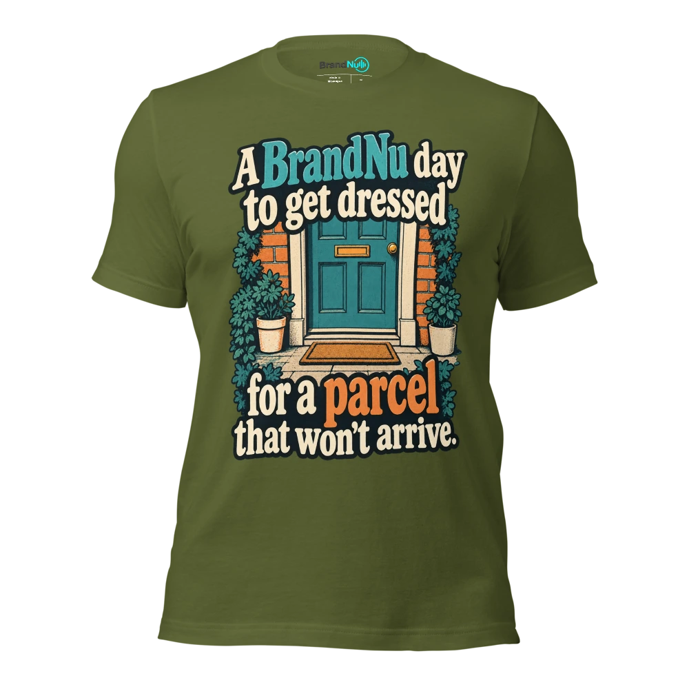 A BrandNu day to get dressed for a parcel that wonÃ¢â‚¬â„¢t arrive T Shirt Olive Front