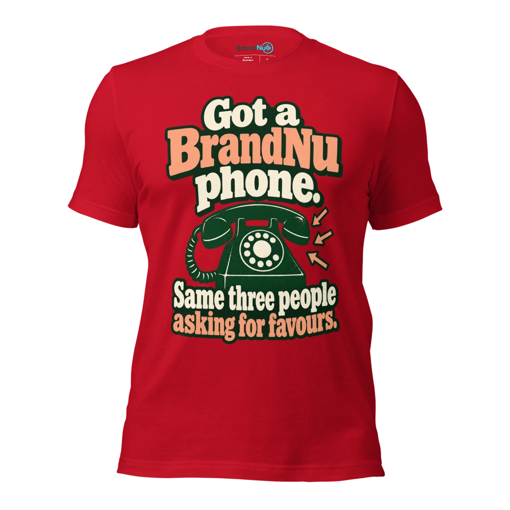 Got a BrandNu phone. Same three people asking for favours T Shirt Red Front