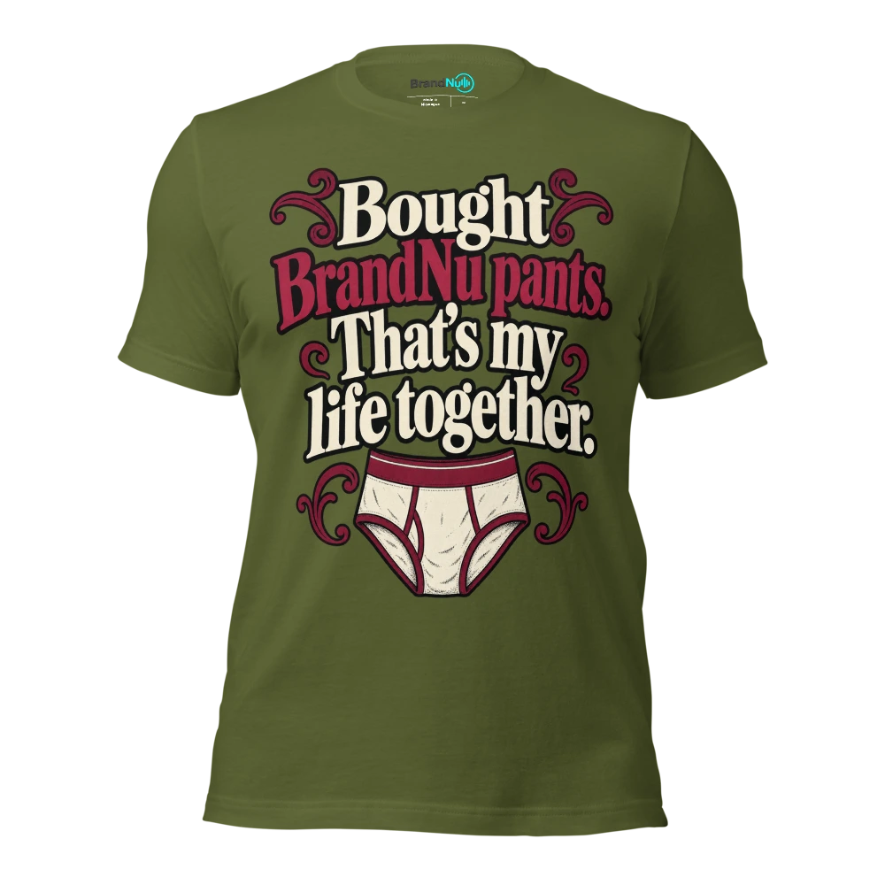 Bought BrandNu pants. ThatÃ¢â‚¬â„¢s my life together T Shirt Olive Front