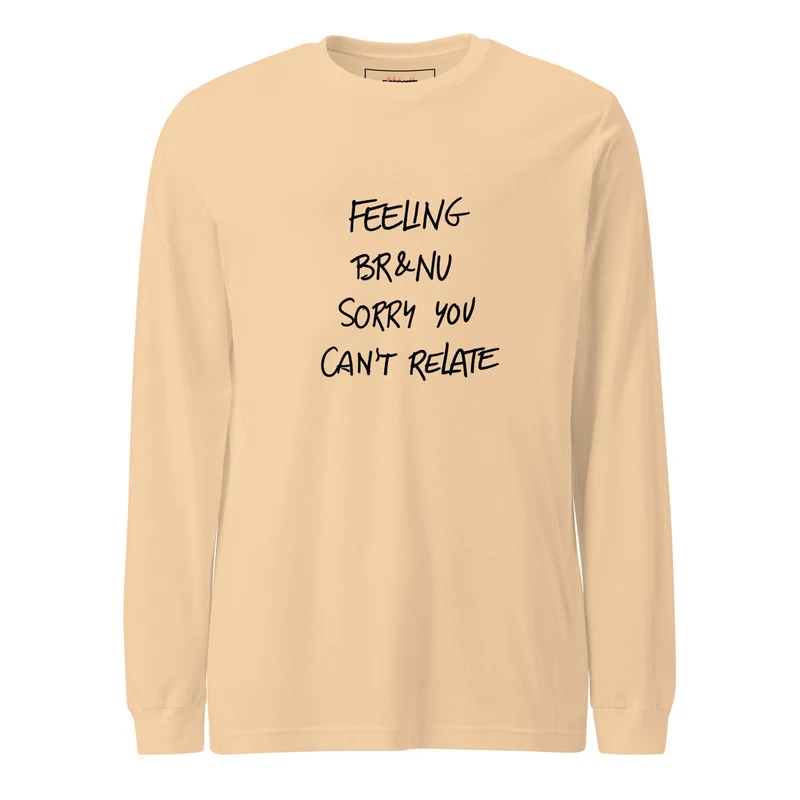 Feeling BR&NU, Sorry You Can’t Relate Long-Sleeve Tee - Sand Dune