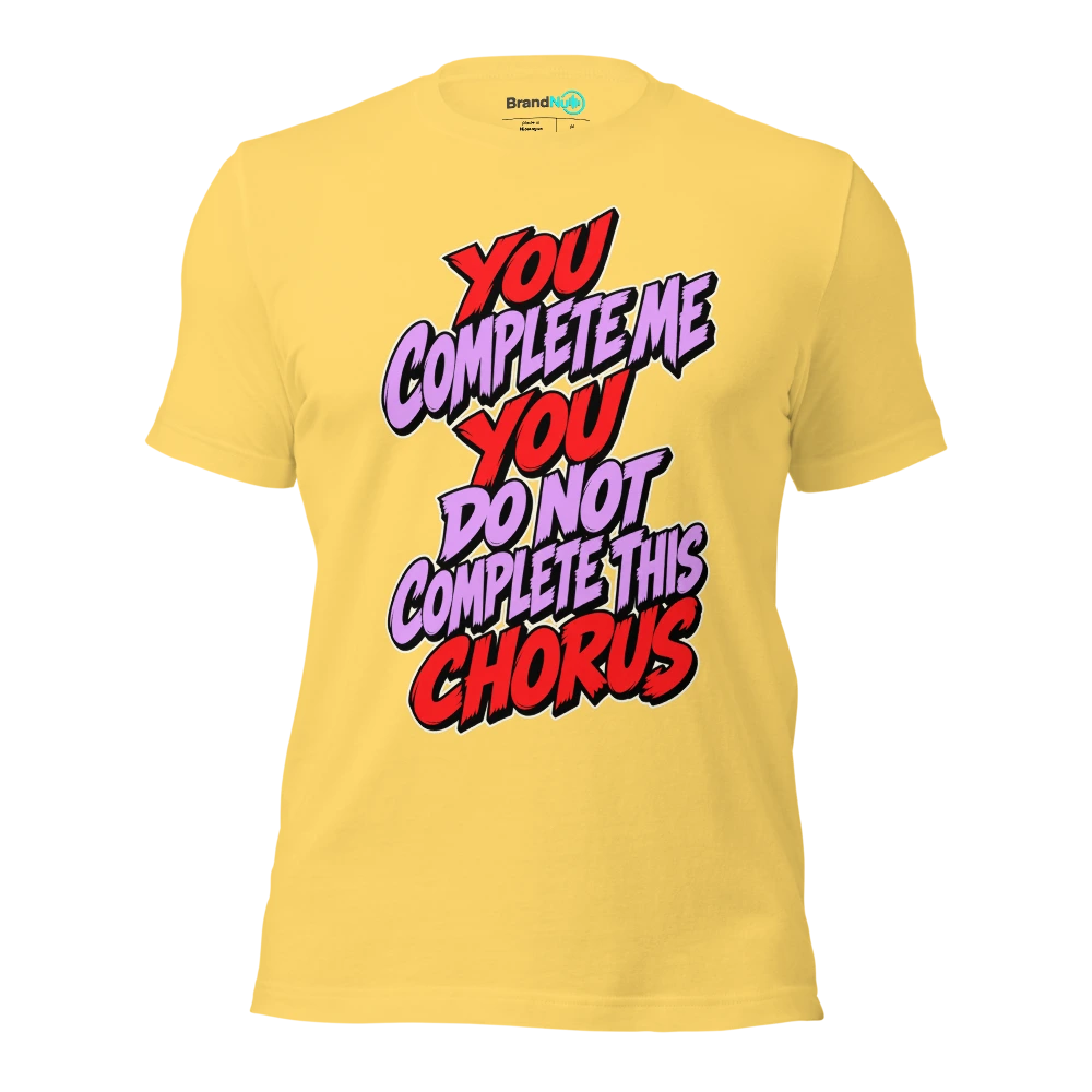 YOU COMPLETE ME YOU DO NOT COMPLETE THIS CHORUS T Shirt Yellow Front