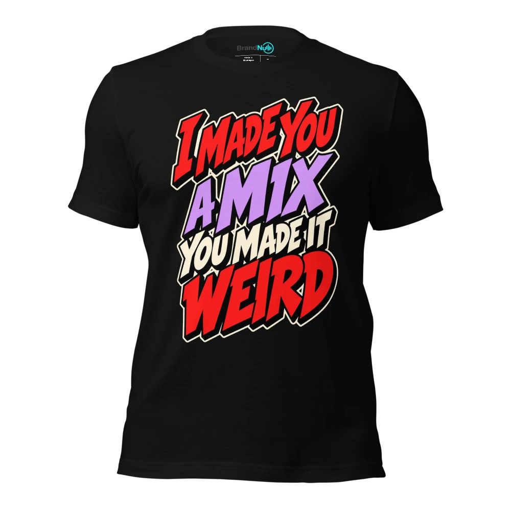 I MADE YOU A MIX YOU MADE IT WEIRD T Shirt Black Front