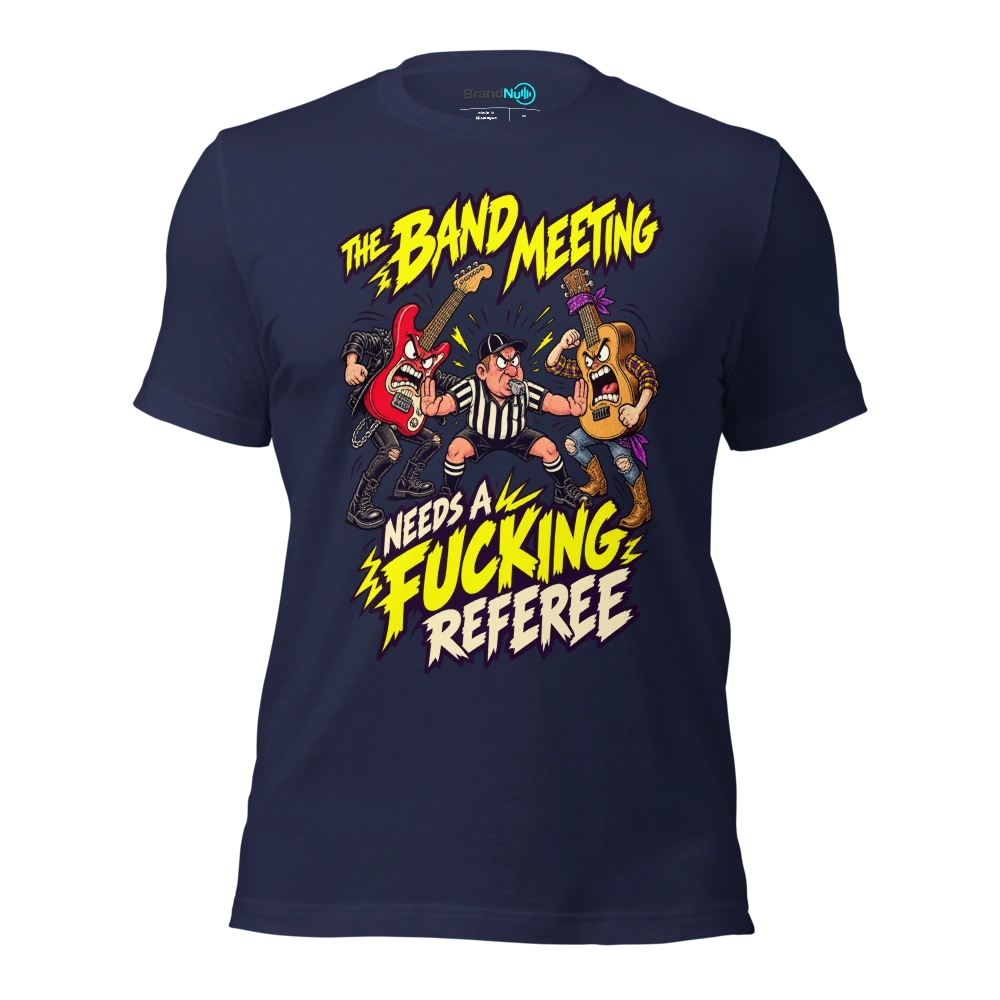 THE BAND MEETING NEEDS A FUCKING REFEREE T Shirt Navy Front