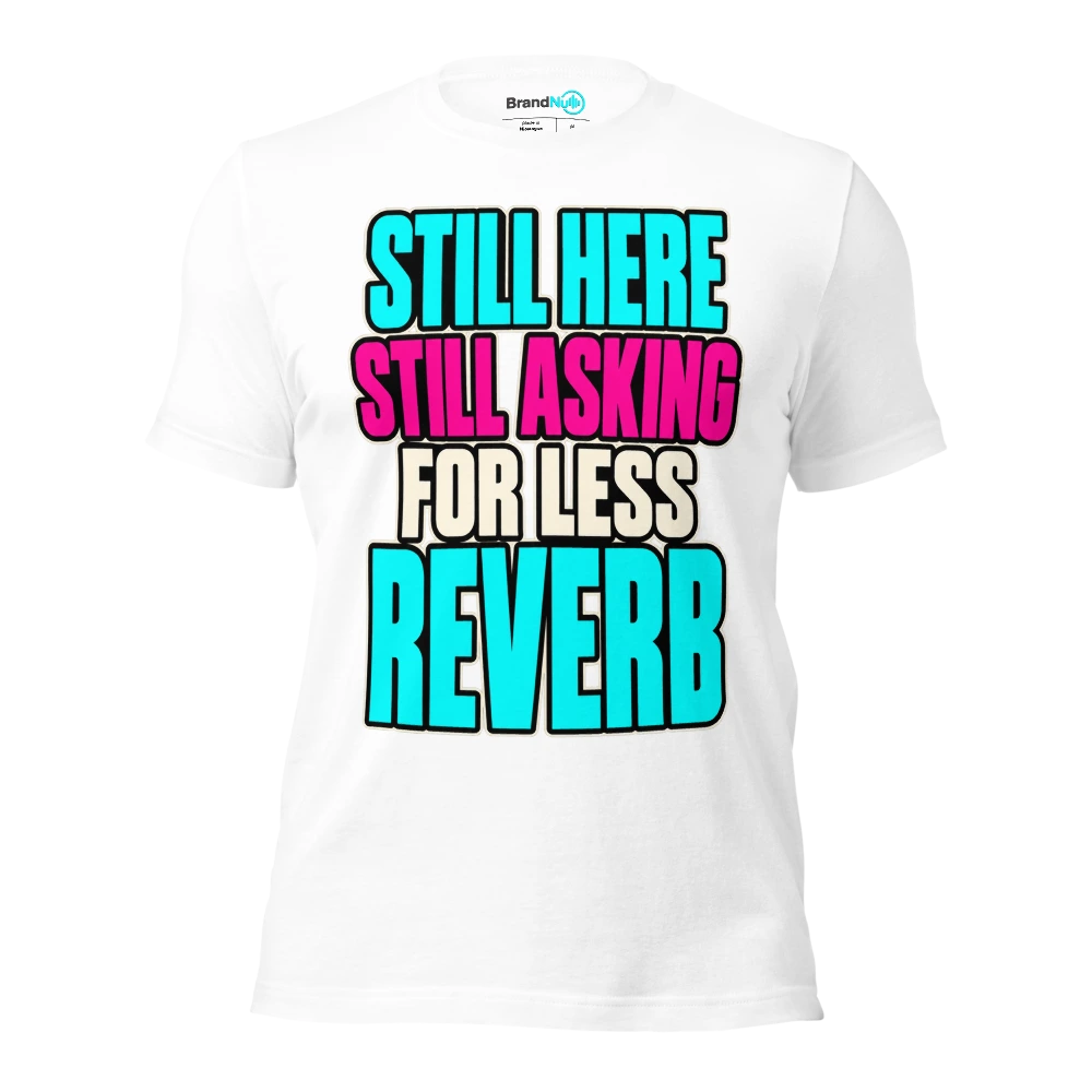 STILL HERE STILL ASKING FOR LESS REVERB T Shirt White Front