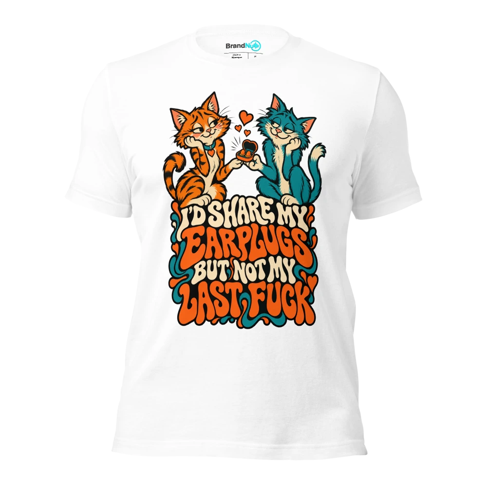 I'D SHARE MY EARPLUGS BUT NOT MY LAST FUCK T Shirt White Front