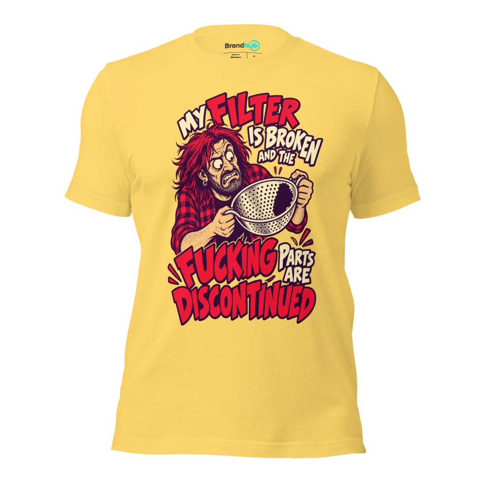 MY FILTER IS BROKEN AND THE FUCKING PARTS ARE DISCONTINUED T Shirt Yellow Front
