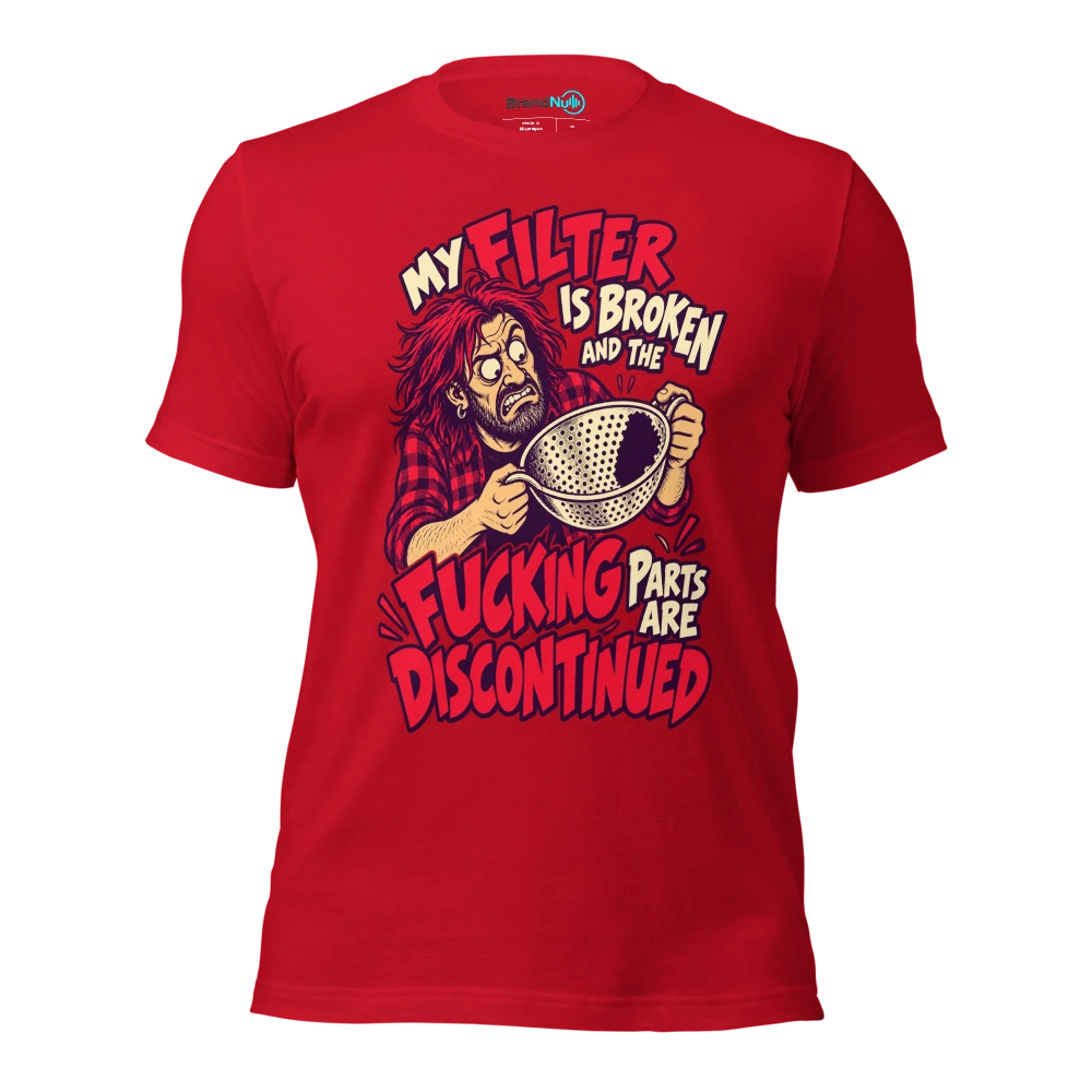 MY FILTER IS BROKEN AND THE FUCKING PARTS ARE DISCONTINUED T Shirt Red Front