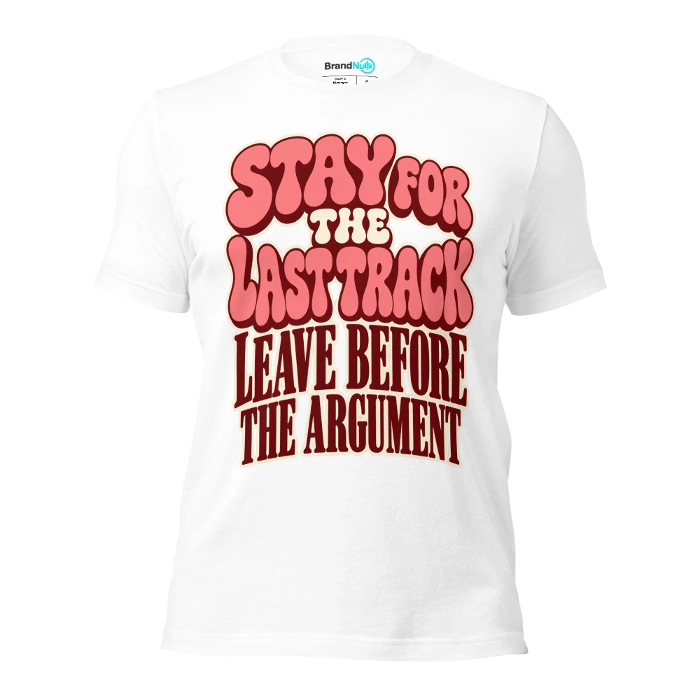 STAY FOR THE LAST TRACK LEAVE BEFORE THE ARGUMENT T Shirt White Front