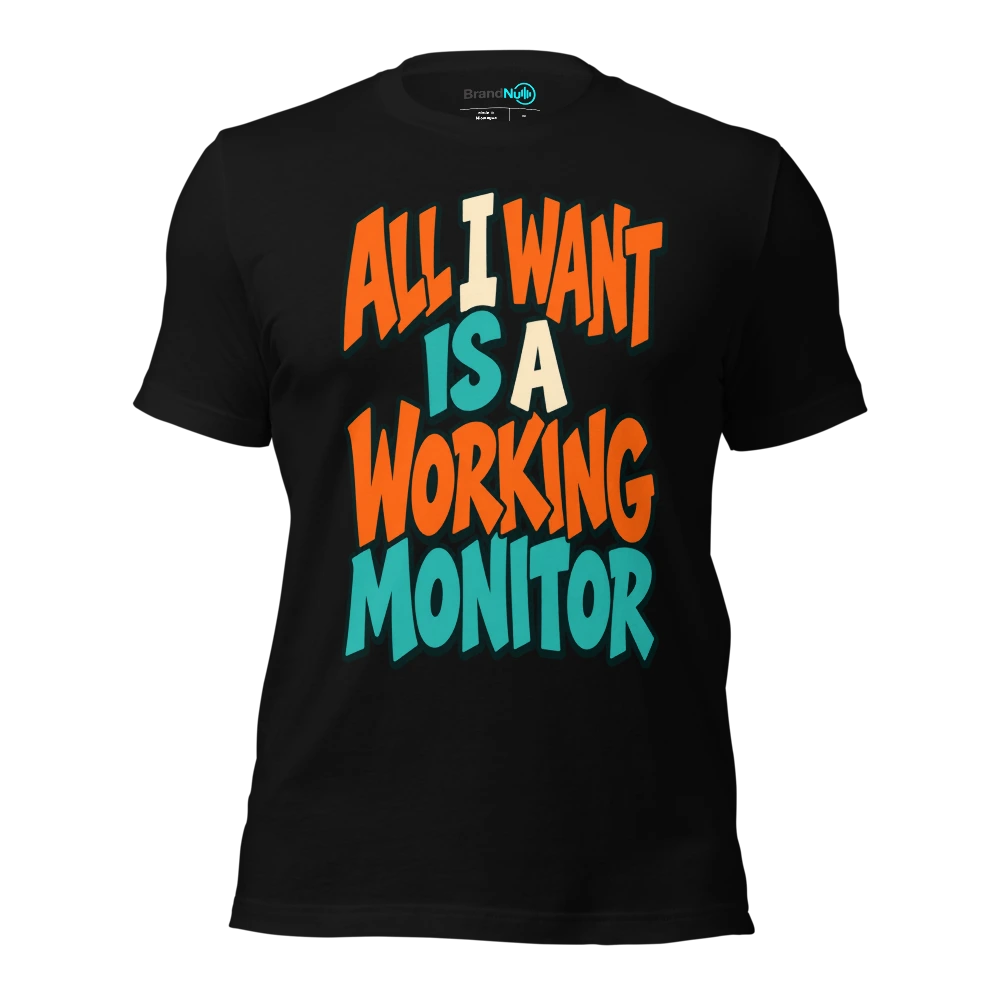 ALL I WANT IS A WORKING MONITOR T-SHIRT