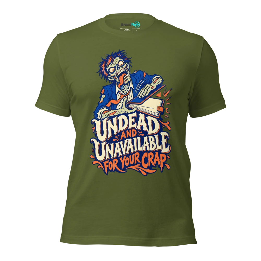 UNDEAD AND UNAVAILABLE FOR YOUR CRAP T Shirt Olive Front