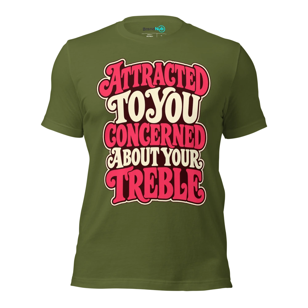 ATTRACTED TO YOU CONCERNED ABOUT YOUR TREBLE T Shirt Olive Front