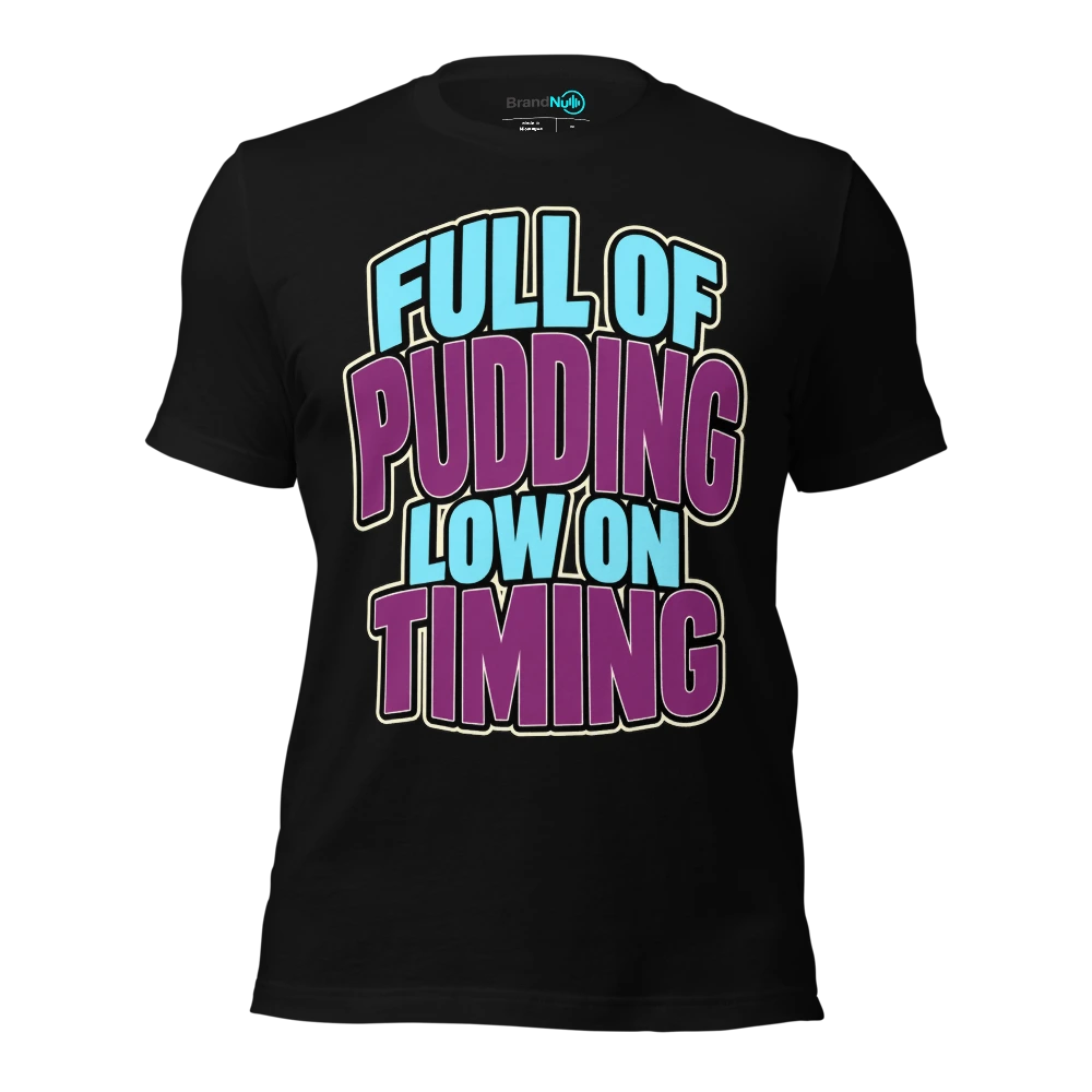 FULL OF PUDDING LOW ON TIMING T-SHIRT