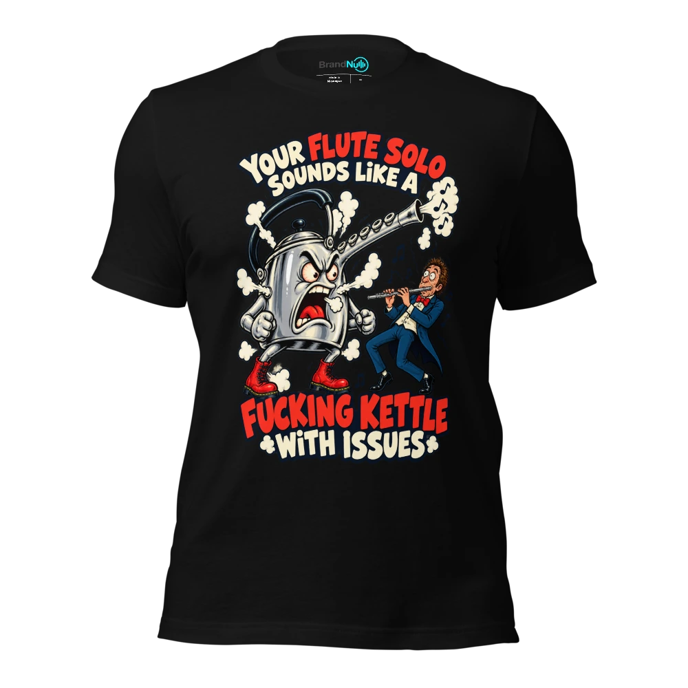 YOUR FLUTE SOLO SOUNDS LIKE A FUCKING KETTLE WITH ISSUES T-SHIRT