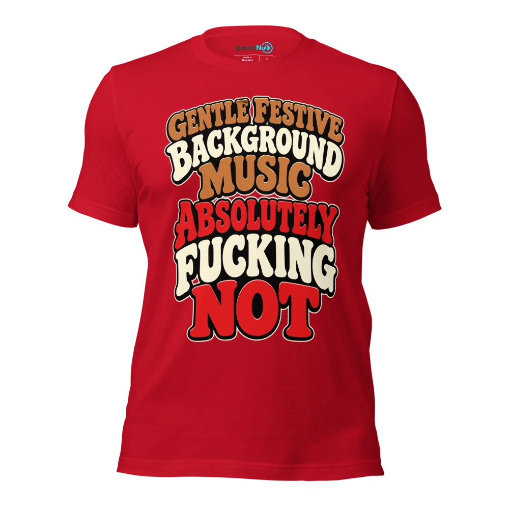 GENTLE FESTIVE BACKGROUND MUSIC ABSOLUTELY FUCKING NOT T Shirt Red Front
