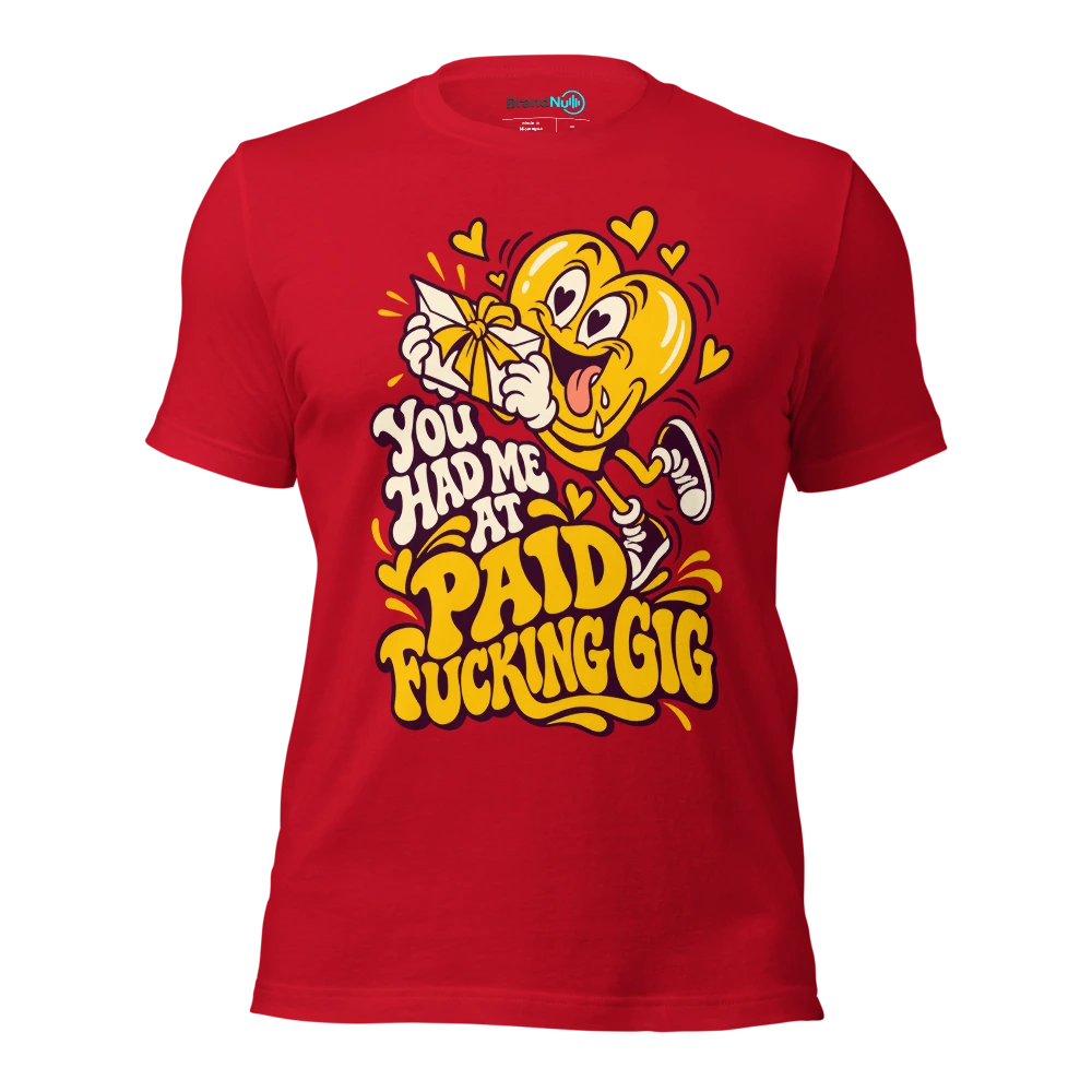 YOU HAD ME AT PAID FUCKING GIG T Shirt Red Front